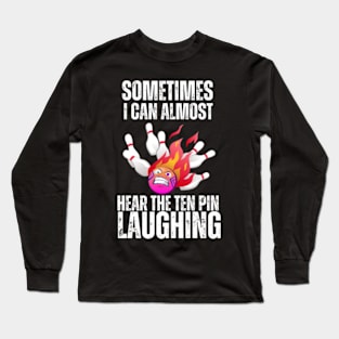 Sometimes-I-Can-Almost-Hear-The-Ten-Pin-Laughing Long Sleeve T-Shirt